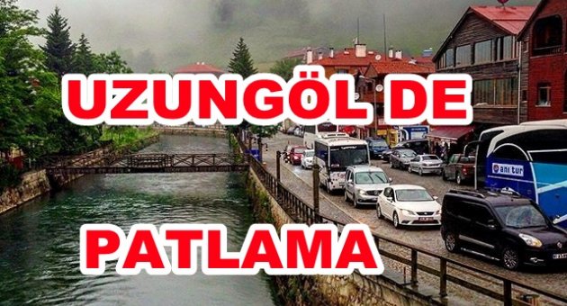 UZUNGÖL'DE PATLAMA