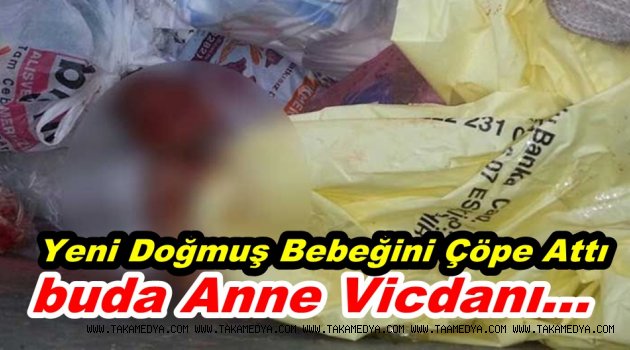 VİCDANSIZ ANNE YENİ DOĞAN BEBEĞİNİ ÇÖPE ATTI