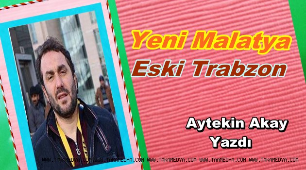 Yeni Malatya Eski Trabzon