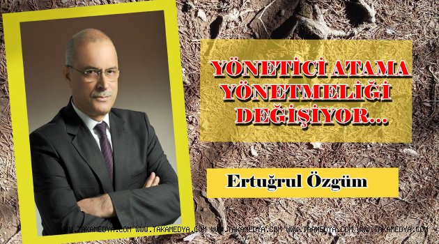 YÖNETİCİ ATAMA YÖNETMELİĞİ DEĞİŞİYOR…